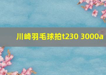 川崎羽毛球拍t230 3000a